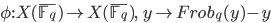  \phi : X(\overline{\mathbb{F}_q}) \to X(\overline{\mathbb{F}_q}), \qquad y \mapsto Frob_q(y) - y
