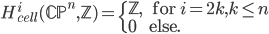  H^i_{cell}(\mathbb{CP}^n,\mathbb{Z}) = \begin{cases} \mathbb{Z}, & \text{ for } i=2k, k\leq n\\ 0 & \text{else.} \end{cases}