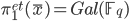 \pi_1^{et}(\overline{x})=Gal(\mathbb{F}_q)