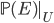 \mathbb{P}(E)|_U