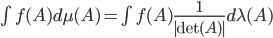 \int f(A) d\mu(A) = \int f(A) \frac{1}{|\det(A)|} d \lambda(A)