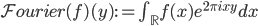  \mathcal{F}ourier(f)(y) := \int_{\mathbb{R}} f(x) e^{2\pi i xy} d x